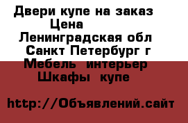 Двери-купе на заказ  › Цена ­ 4 700 - Ленинградская обл., Санкт-Петербург г. Мебель, интерьер » Шкафы, купе   